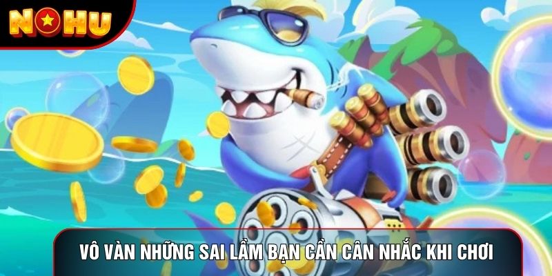 Vô vàn những sai lầm bạn cần cân nhắc khi chơi Vô vàn những sai lầm bạn cần cân nhắc khi chơi