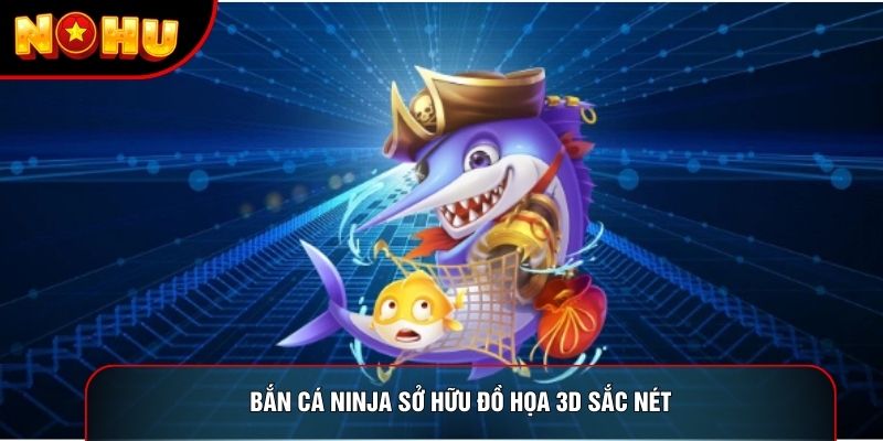 Bắn cá ninja sở hữu đồ họa 3D sắc nét Bắn cá ninja sở hữu đồ họa 3D sắc nét