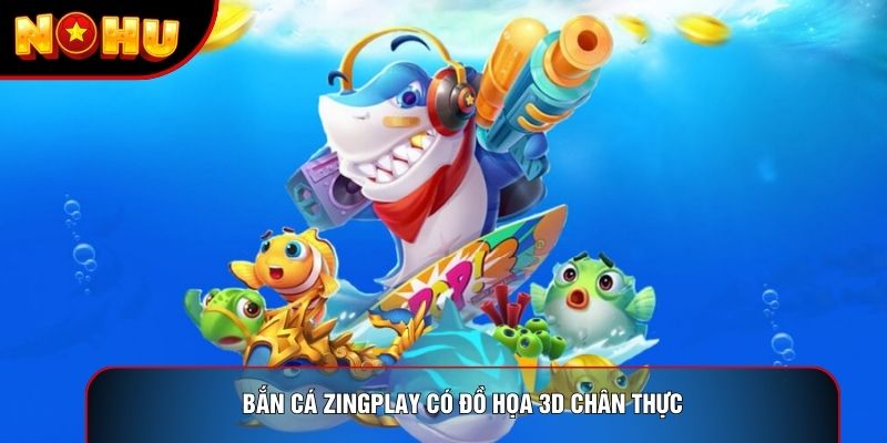 Bắn cá Zingplay có đồ họa 3D chân thực Bắn cá Zingplay có đồ họa 3D chân thực