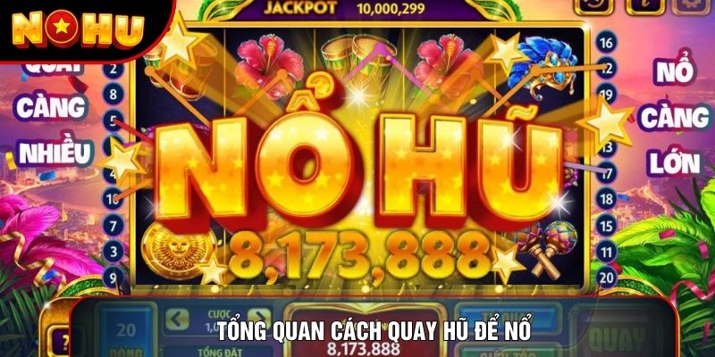 Tổng quan cách quay hũ để nổ Tổng quan cách quay hũ để nổ