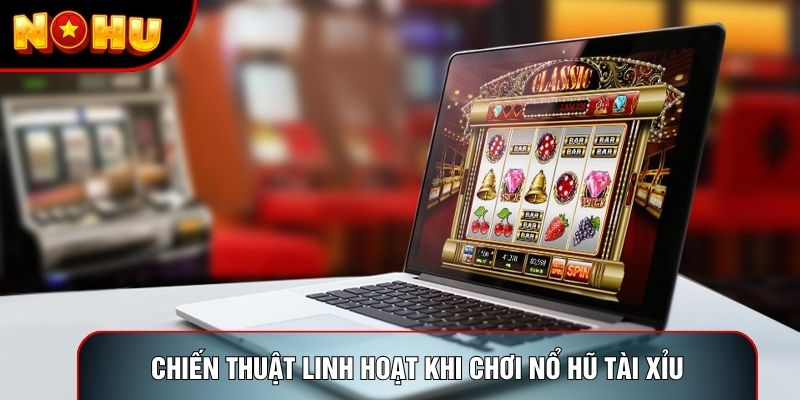 Chiến thuật linh hoạt khi chơi nổ hũ tài xỉu Chiến thuật linh hoạt khi chơi nổ hũ tài xỉu