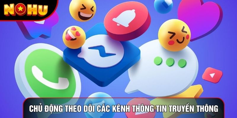 Chủ động theo dõi các kênh thông tin truyền thông Chủ động theo dõi các kênh thông tin truyền thông