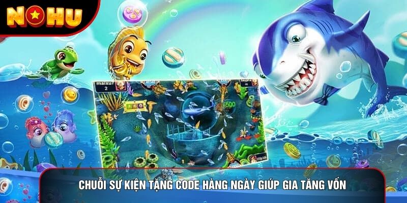 Chuỗi sự kiện tặng code hàng ngày giúp gia tăng vốn Chuỗi sự kiện tặng code hàng ngày giúp gia tăng vốn