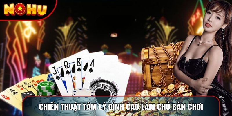 Những chiến thuật tâm lý đỉnh cao làm chủ bàn chơi Những chiến thuật tâm lý đỉnh cao làm chủ bàn chơi