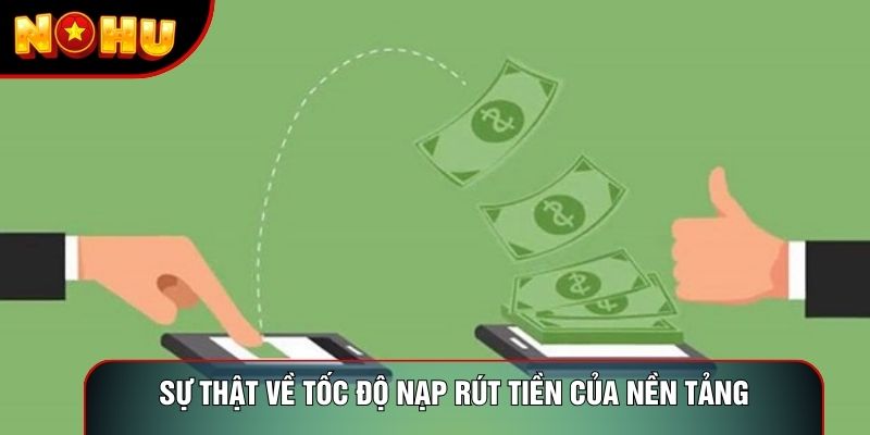 Sự thật về tốc độ nạp rút tiền của nền tảng Sự thật về tốc độ nạp rút tiền của nền tảng