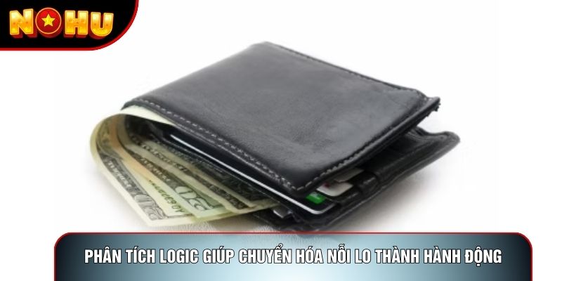 Phân tích logic giúp chuyển hóa nỗi lo thành hành động Phân tích logic giúp chuyển hóa nỗi lo thành hành động