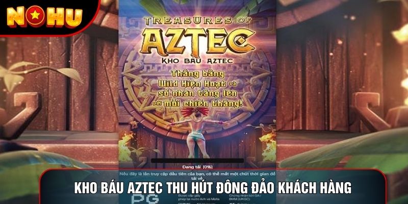 Kho báu Aztec thu hút đông đảo khách hàng Kho báu Aztec thu hút đông đảo khách hàng