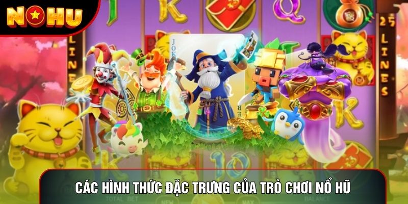 Các hình thức đặc trưng của trò chơi nổ hũ Các hình thức đặc trưng của trò chơi nổ hũ