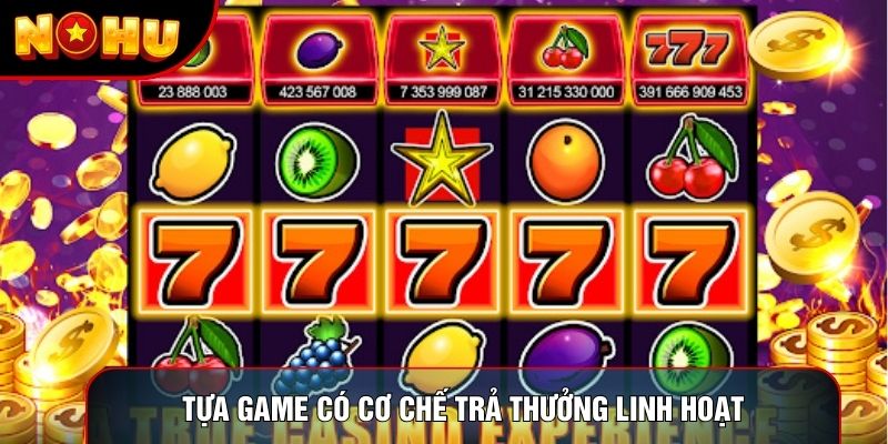 Tựa game có cơ chế trả thưởng linh hoạt Tựa game có cơ chế trả thưởng linh hoạt