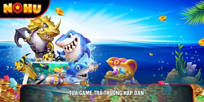 Tựa game trả thưởng hấp dẫn Tựa game trả thưởng hấp dẫn